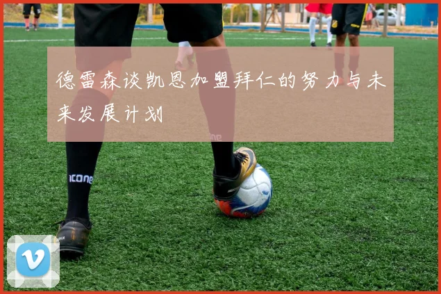 德雷森谈凯恩加盟拜仁的努力与未来发展计划