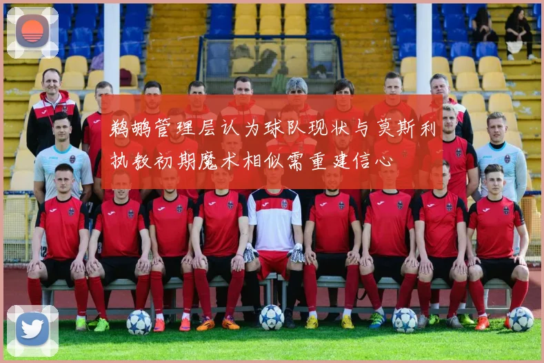 鹈鹕管理层认为球队现状与莫斯利执教初期魔术相似需重建信心
